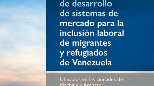 Portada del documento "Selección de sectores y análisis de cadenas con enfoque de desarrollo de sistemas de mercado para la inclusión laboral de migrantes y refugiados venezolanos en Ambato y Machala"